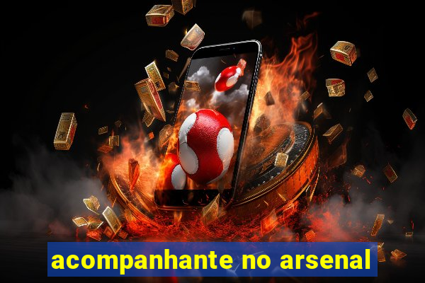 acompanhante no arsenal