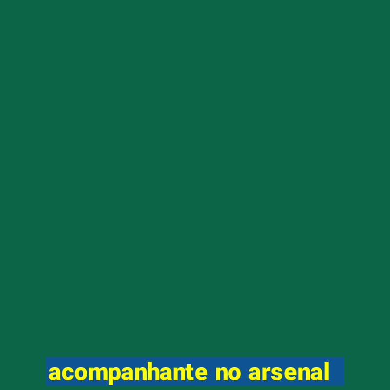 acompanhante no arsenal