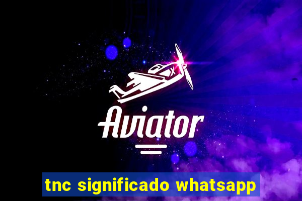 tnc significado whatsapp