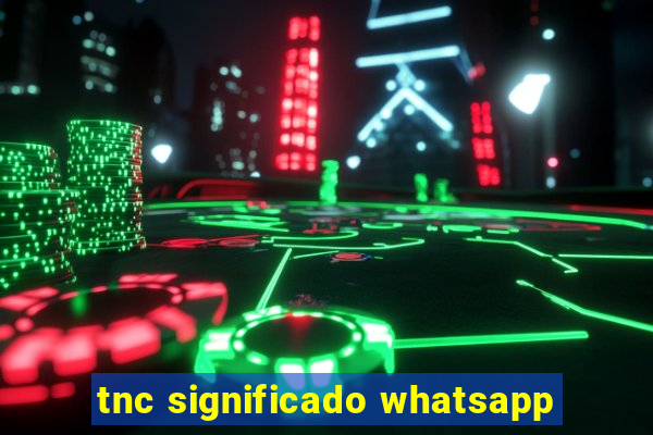 tnc significado whatsapp