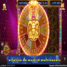 atletico de madrid multicanais