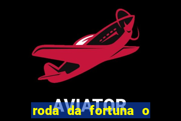 roda da fortuna o que ele sente por mim