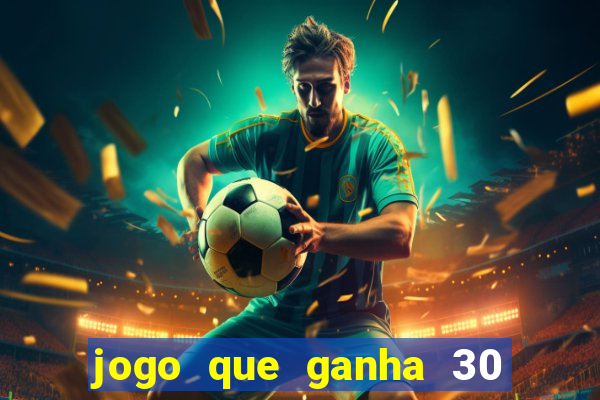 jogo que ganha 30 reais no cadastro