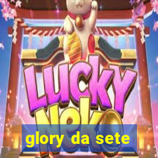 glory da sete