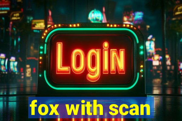 fox with scan