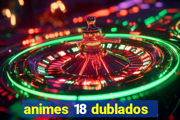 animes 18 dublados