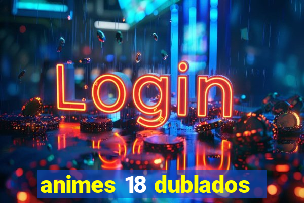 animes 18 dublados