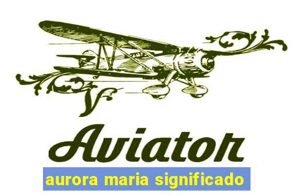 aurora maria significado