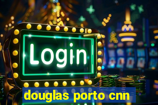 douglas porto cnn