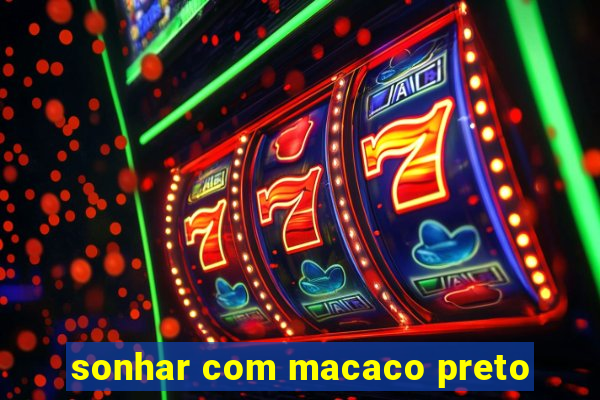 sonhar com macaco preto