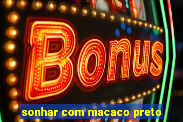 sonhar com macaco preto