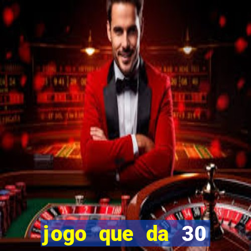 jogo que da 30 reais de bonus