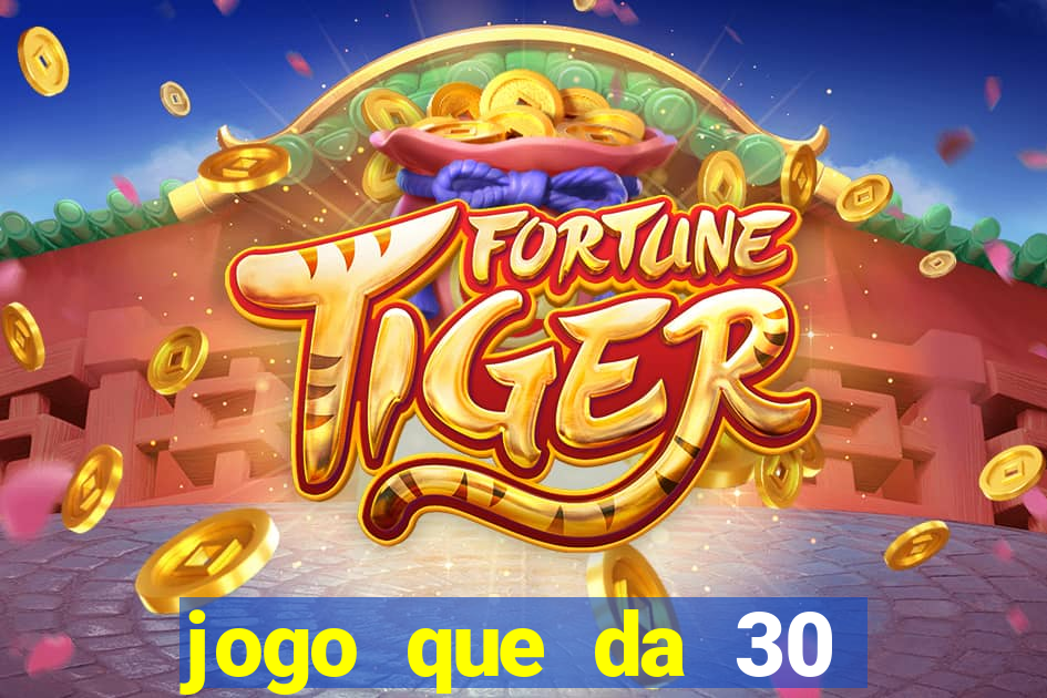 jogo que da 30 reais de bonus