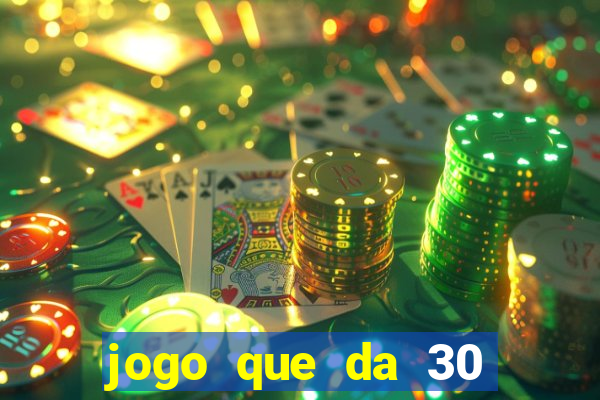 jogo que da 30 reais de bonus