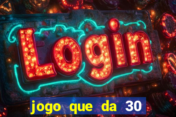 jogo que da 30 reais de bonus