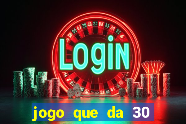 jogo que da 30 reais de bonus