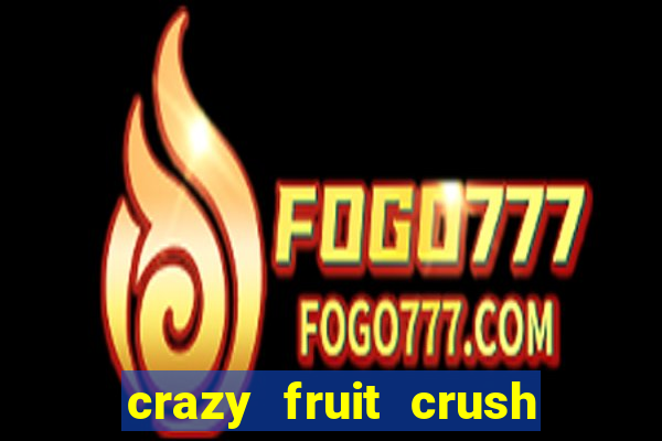 crazy fruit crush ganhar dinheiro