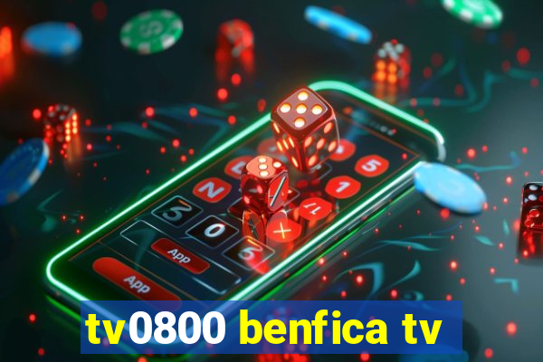 tv0800 benfica tv