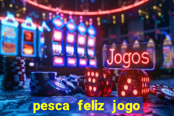 pesca feliz jogo ganhar dinheiro