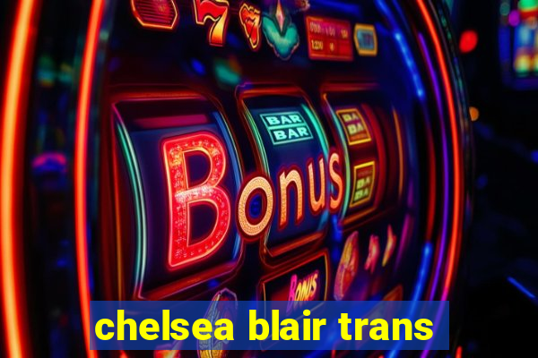 chelsea blair trans