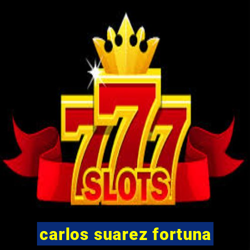 carlos suarez fortuna