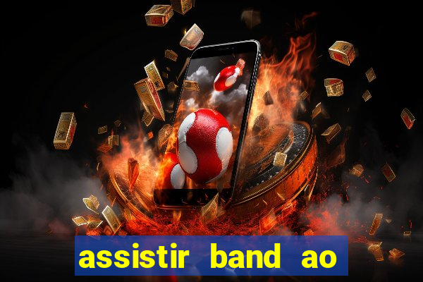 assistir band ao vivo gratis