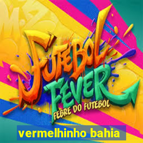 vermelhinho bahia