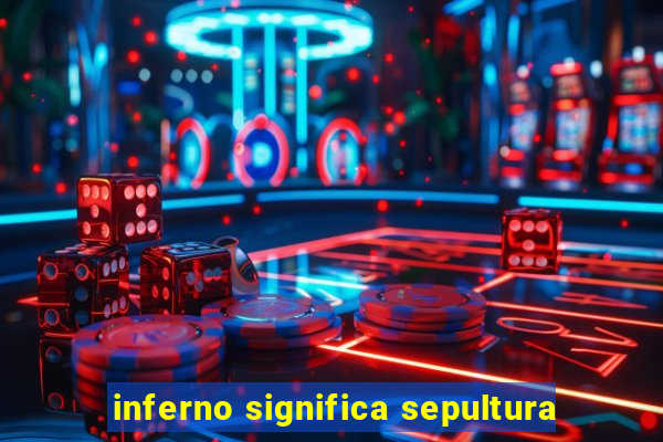 inferno significa sepultura