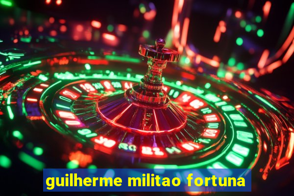 guilherme militao fortuna