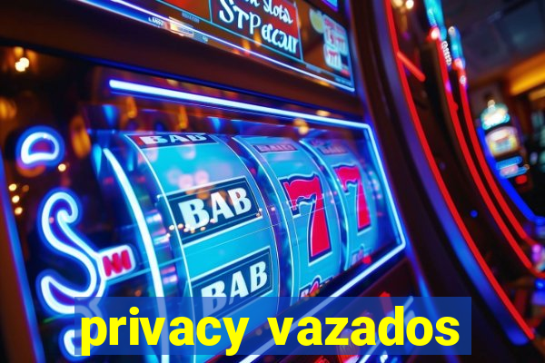 privacy vazados