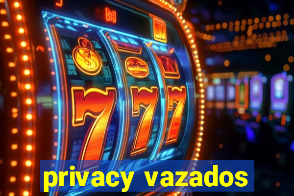 privacy vazados