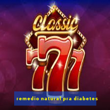 remedio natural pra diabetes