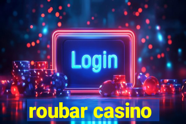 roubar casino