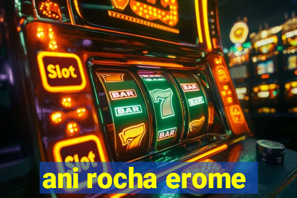 ani rocha erome