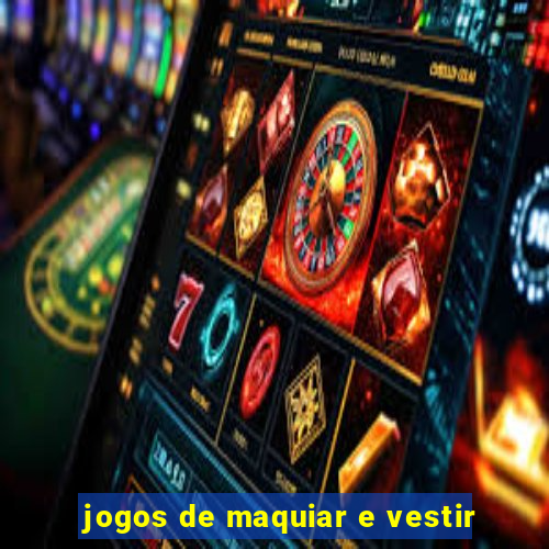 jogos de maquiar e vestir