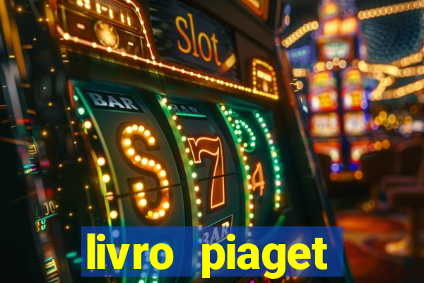 livro piaget desenvolvimento infantil pdf