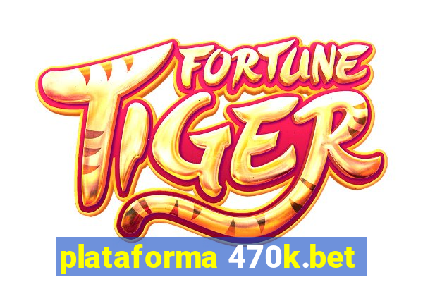 plataforma 470k.bet