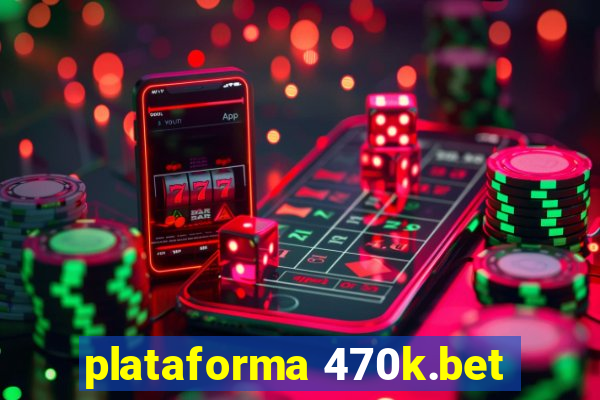 plataforma 470k.bet