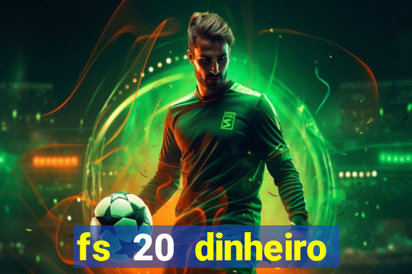 fs 20 dinheiro infinito download