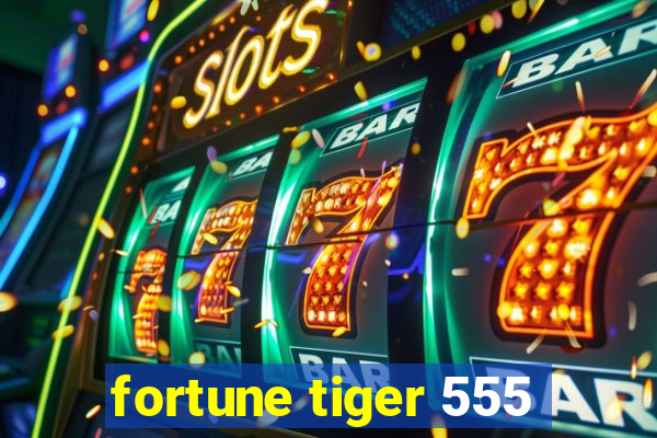 fortune tiger 555