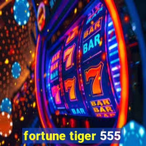 fortune tiger 555