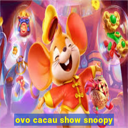 ovo cacau show snoopy