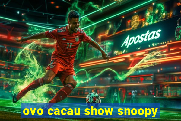 ovo cacau show snoopy