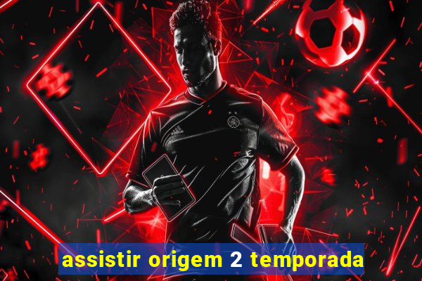 assistir origem 2 temporada