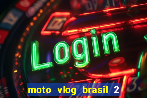 moto vlog brasil 2 dinheiro infinito