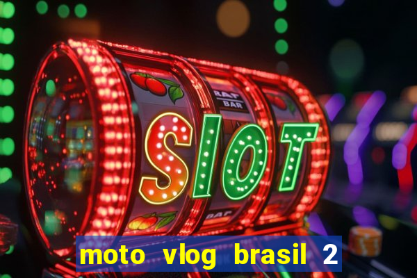 moto vlog brasil 2 dinheiro infinito