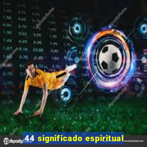 44 significado espiritual