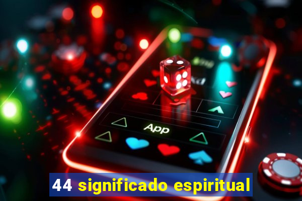 44 significado espiritual