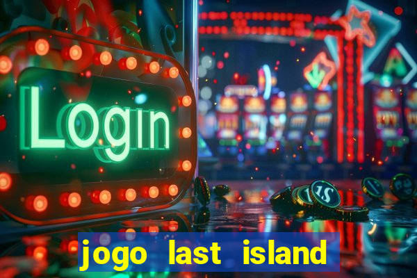 jogo last island of survival