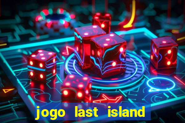 jogo last island of survival